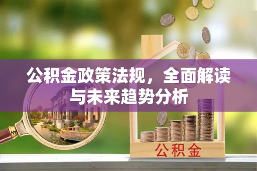 绥棱公积金政策法规，全面解读与未来趋势分析