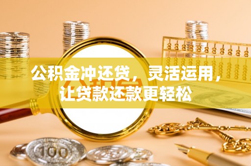 绥棱公积金冲还贷，灵活运用，让贷款还款更轻松