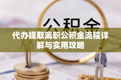 绥棱代办提取离职公积金流程详解与实用攻略