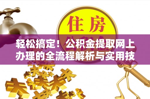 绥棱轻松搞定！公积金提取网上办理的全流程解析与实用技巧
