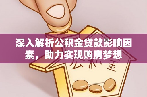 绥棱深入解析公积金贷款影响因素，助力实现购房梦想