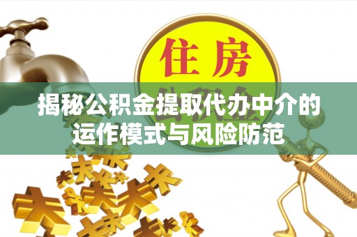 绥棱揭秘公积金提取代办中介的运作模式与风险防范