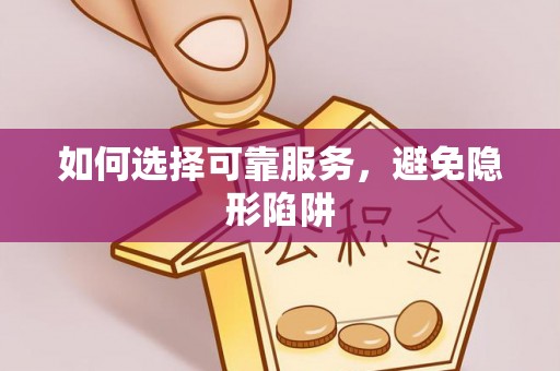 绥棱如何选择可靠服务，避免隐形陷阱