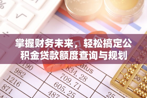 绥棱掌握财务未来，轻松搞定公积金贷款额度查询与规划