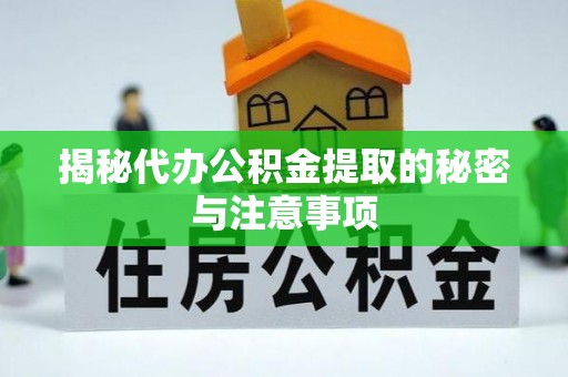 绥棱揭秘代办公积金提取的秘密与注意事项