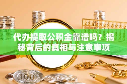 绥棱代办提取公积金靠谱吗？揭秘背后的真相与注意事项