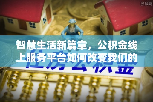 绥棱智慧生活新篇章，公积金线上服务平台如何改变我们的日常