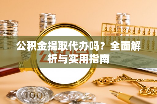 绥棱公积金提取代办吗？全面解析与实用指南