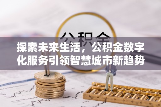 绥棱探索未来生活，公积金数字化服务引领智慧城市新趋势