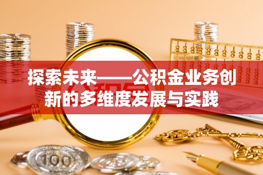 绥棱探索未来——公积金业务创新的多维度发展与实践