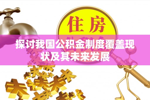 绥棱探讨我国公积金制度覆盖现状及其未来发展