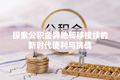 绥棱探索公积金异地转移接续的新时代便利与挑战