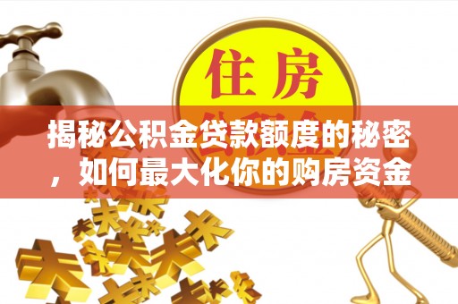 绥棱揭秘公积金贷款额度的秘密，如何最大化你的购房资金