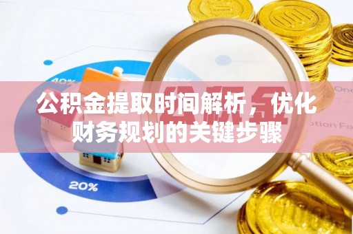 绥棱公积金提取时间解析，优化财务规划的关键步骤
