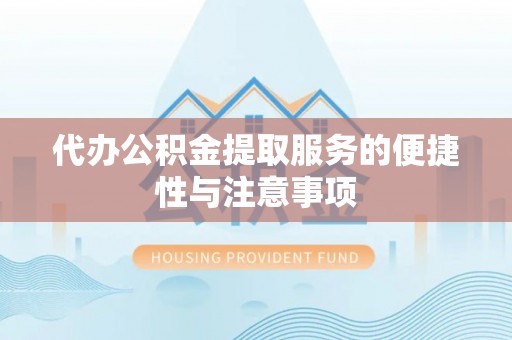绥棱代办公积金提取服务的便捷性与注意事项