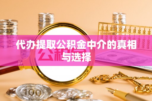 绥棱代办提取公积金中介的真相与选择