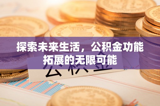 绥棱探索未来生活，公积金功能拓展的无限可能