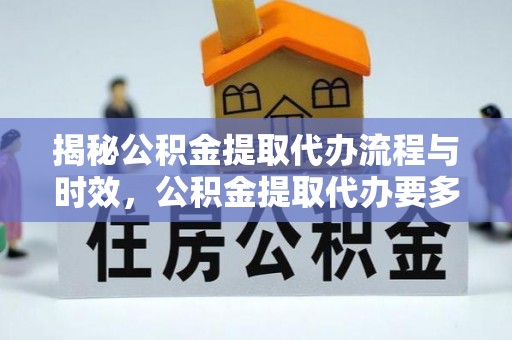 绥棱揭秘公积金提取代办流程与时效，公积金提取代办要多久不再神秘