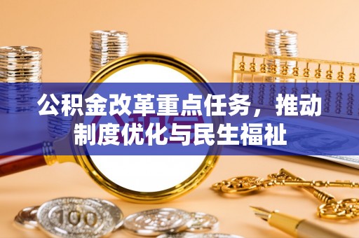 绥棱公积金改革重点任务，推动制度优化与民生福祉