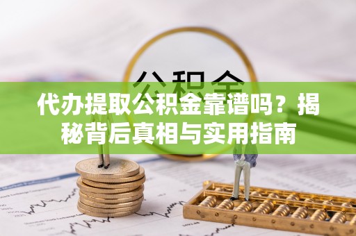 绥棱代办提取公积金靠谱吗？揭秘背后真相与实用指南