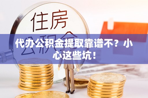 绥棱代办公积金提取靠谱不？小心这些坑！