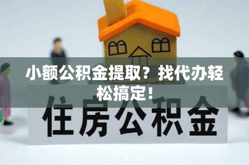 绥棱小额公积金提取？找代办轻松搞定！