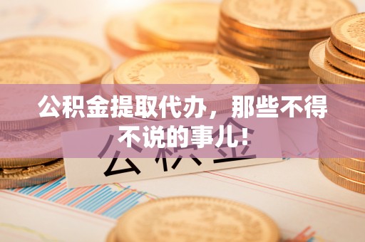 绥棱公积金提取代办，那些不得不说的事儿！