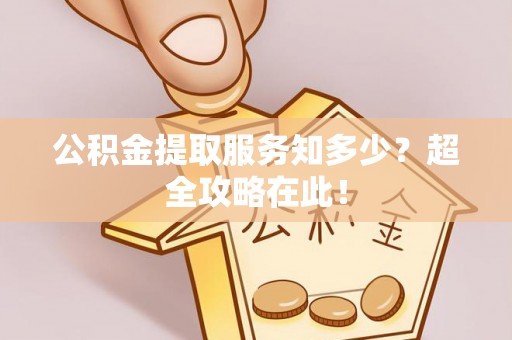 绥棱公积金提取服务知多少？超全攻略在此！