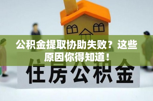 绥棱公积金提取协助失败？这些原因你得知道！