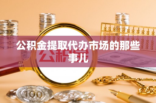 绥棱公积金提取代办市场的那些事儿