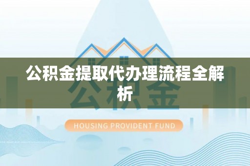 绥棱公积金提取代办理流程全解析