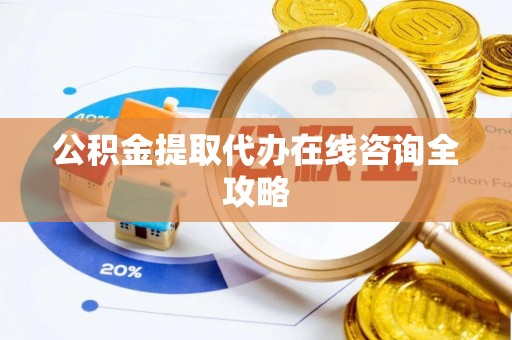 绥棱公积金提取代办在线咨询全攻略