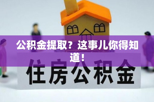 绥棱公积金提取？这事儿你得知道！