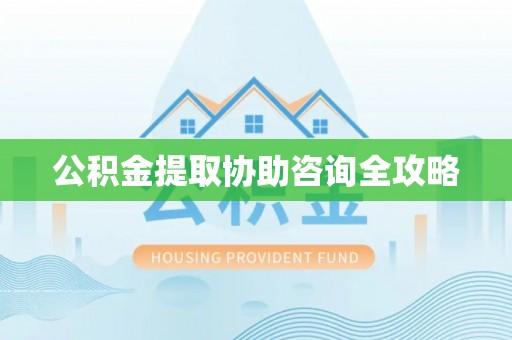 绥棱公积金提取协助咨询全攻略
