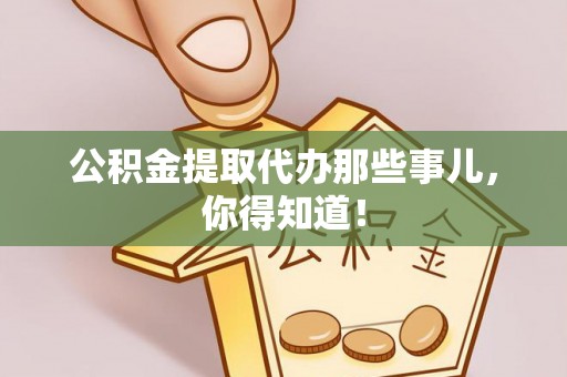 绥棱公积金提取代办那些事儿，你得知道！