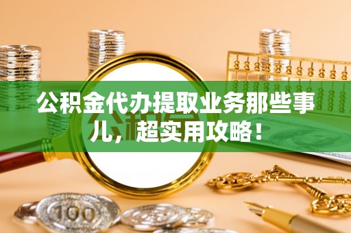 绥棱公积金代办提取业务那些事儿，超实用攻略！