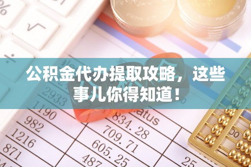 绥棱公积金代办提取攻略，这些事儿你得知道！
