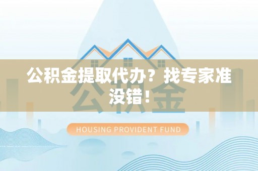 绥棱公积金提取代办？找专家准没错！