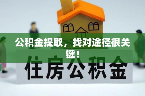 绥棱公积金提取，找对途径很关键！