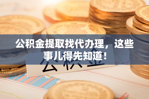 绥棱公积金提取找代办理，这些事儿得先知道！