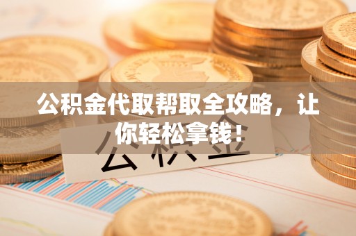 绥棱公积金代取帮取全攻略，让你轻松拿钱！