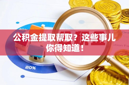 绥棱公积金提取帮取？这些事儿你得知道！
