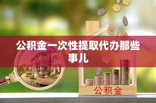 绥棱公积金一次性提取代办那些事儿