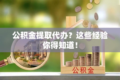 绥棱公积金提取代办？这些经验你得知道！