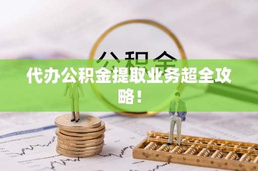 绥棱代办公积金提取业务超全攻略！