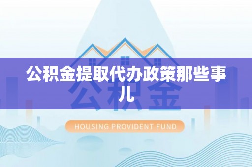 绥棱公积金提取代办政策那些事儿