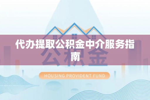 绥棱代办提取公积金中介服务指南