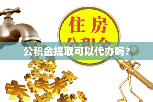 绥棱公积金提取可以代办吗？