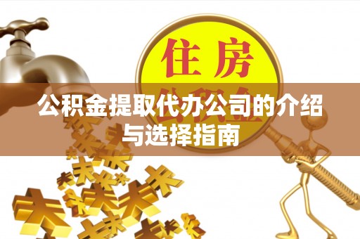 绥棱公积金提取代办公司的介绍与选择指南