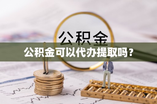 绥棱公积金可以代办提取吗？